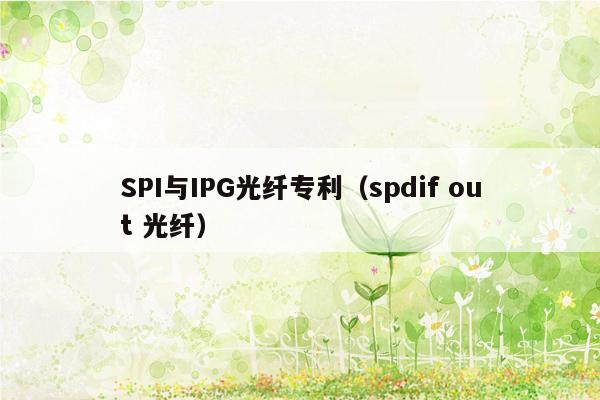 SPI与IPG光纤专利（spdif out 光纤）