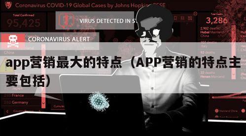 app营销最大的特点（APP营销的特点主要包括）