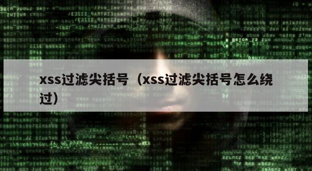 xss过滤尖括号（xss过滤尖括号怎么绕过）