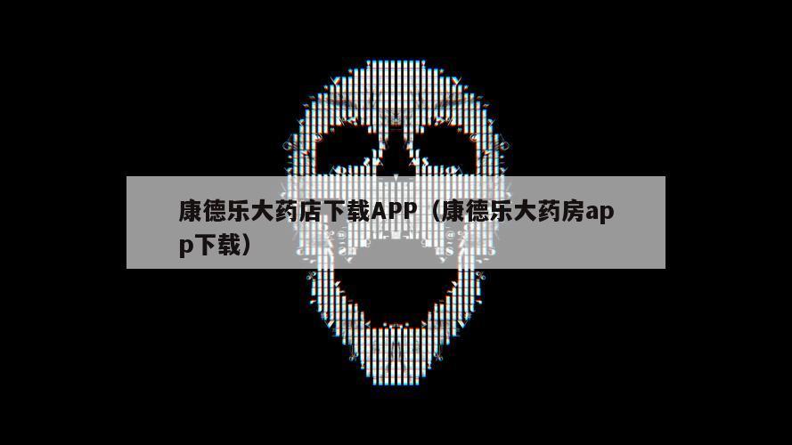 康德乐大药店下载APP（康德乐大药房app下载）