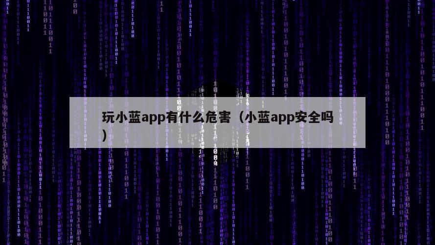 玩小蓝app有什么危害（小蓝app安全吗）