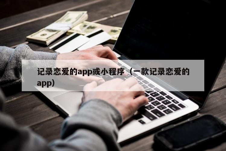 记录恋爱的app或小程序（一款记录恋爱的app）