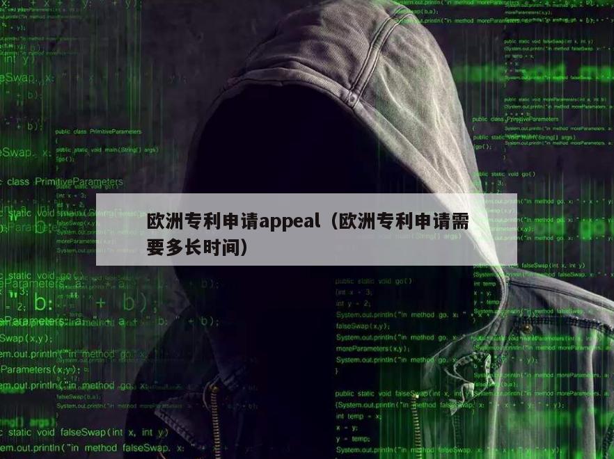 欧洲专利申请appeal（欧洲专利申请需要多长时间）