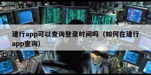 建行app可以查询登录时间吗（如何在建行app查询）