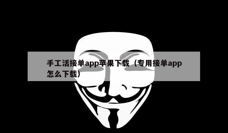 手工活接单app苹果下载（专用接单app怎么下载）