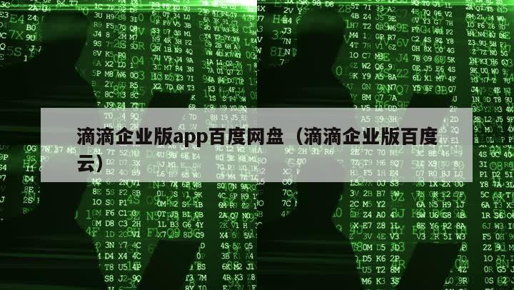 滴滴企业版app百度网盘（滴滴企业版百度云）