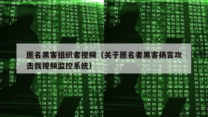 匿名黑客组织者视频（关于匿名者黑客扬言攻击我视频监控系统）