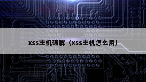 xss主机破解（xss主机怎么用）