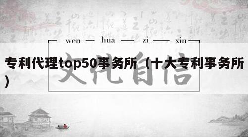 专利代理top50事务所（十大专利事务所）