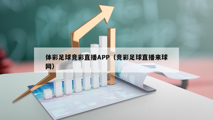 体彩足球竞彩直播APP（竞彩足球直播来球网）