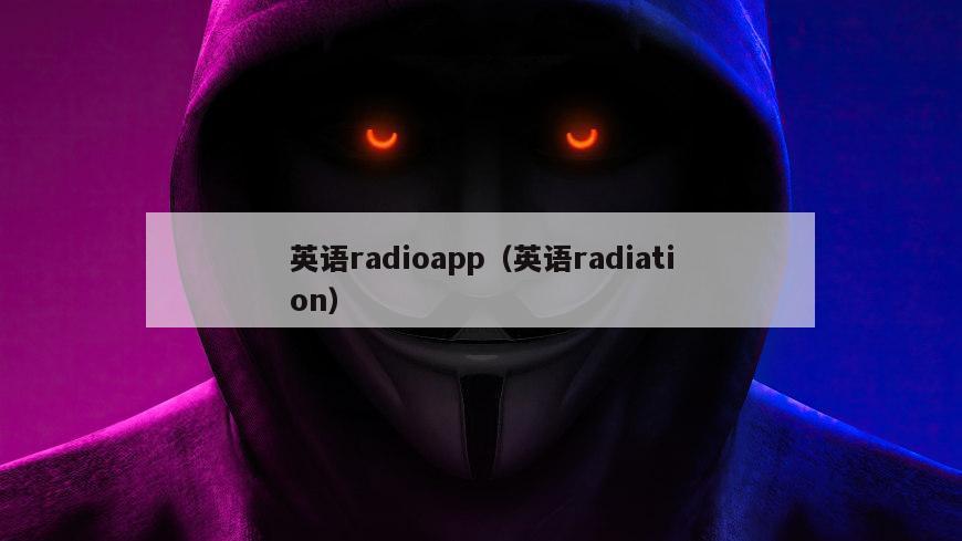 英语radioapp（英语radiation）