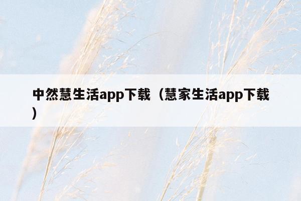 中然慧生活app下载（慧家生活app下载）