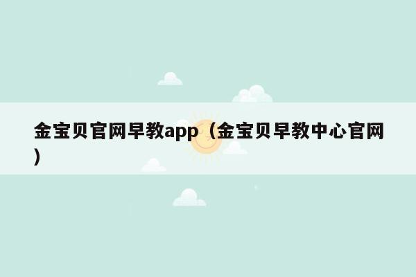 金宝贝官网早教app（金宝贝早教中心官网）