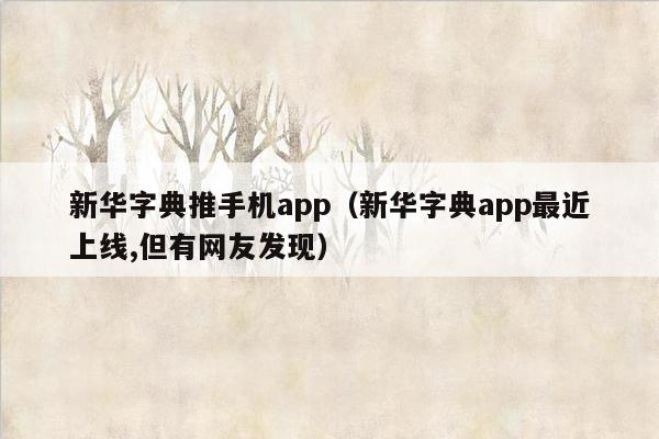 新华字典推手机app（新华字典app最近上线,但有网友发现）