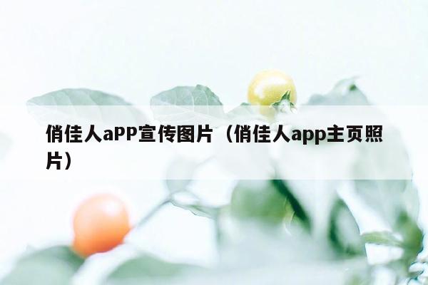 俏佳人aPP宣传图片（俏佳人app主页照片）