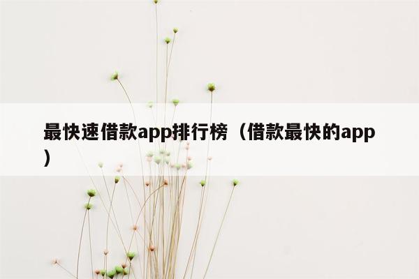 最快速借款app排行榜（借款最快的app）