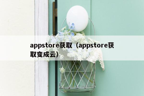 appstore获取（appstore获取变成云）