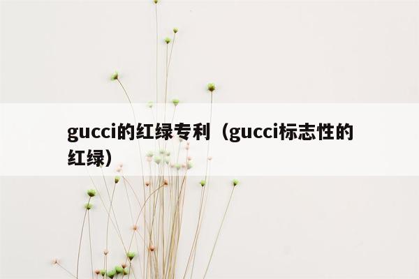 gucci的红绿专利（gucci标志性的红绿）