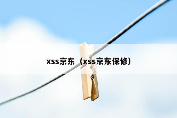 xss京东（xss京东保修）