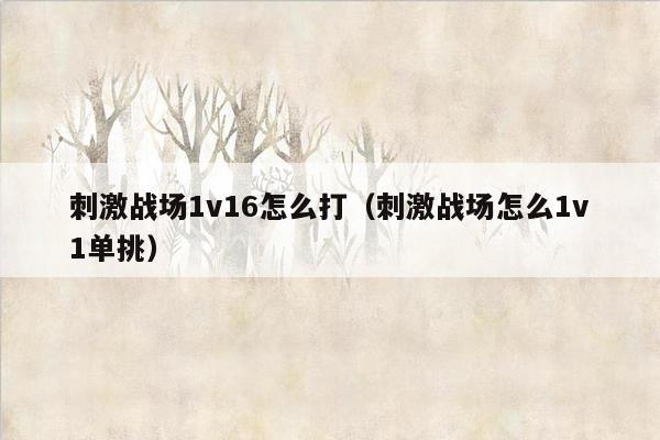 刺激战场1v16怎么打（刺激战场怎么1v1单挑）