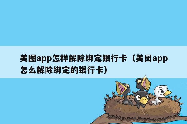 美图app怎样解除绑定银行卡（美团app怎么解除绑定的银行卡）