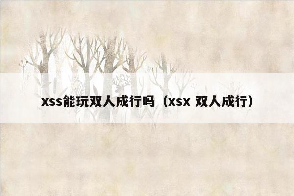 xss能玩双人成行吗（xsx 双人成行）