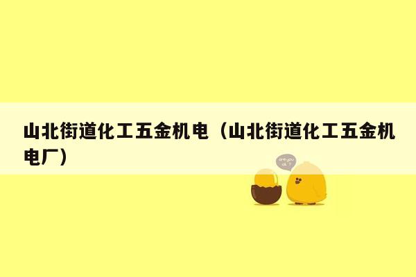 山北街道化工五金机电（山北街道化工五金机电厂）