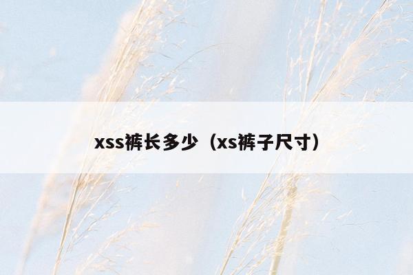 xss裤长多少（xs裤子尺寸）