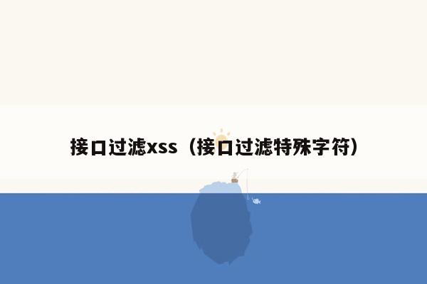 接口过滤xss（接口过滤特殊字符）