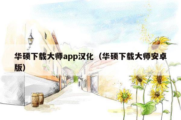 华硕下载大师app汉化（华硕下载大师安卓版）