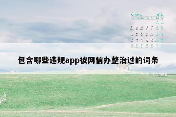 包含哪些违规app被网信办整治过的词条