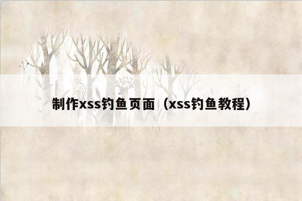 制作xss钓鱼页面（xss钓鱼教程）