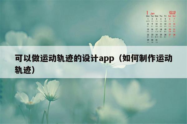 可以做运动轨迹的设计app（如何制作运动轨迹）