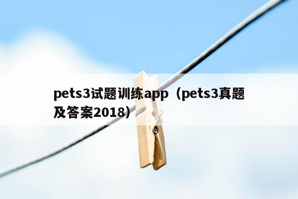 pets3试题训练app（pets3真题及答案2018）