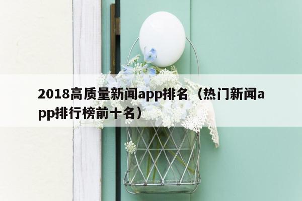 2018高质量新闻app排名（热门新闻app排行榜前十名）