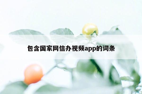 包含国家网信办视频app的词条