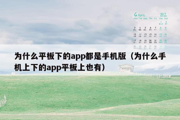 为什么平板下的app都是手机版（为什么手机上下的app平板上也有）