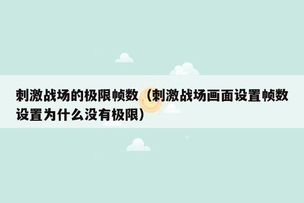 刺激战场的极限帧数（刺激战场画面设置帧数设置为什么没有极限）