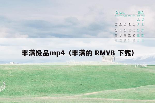 丰满极品mp4（丰满的 RMVB 下载）