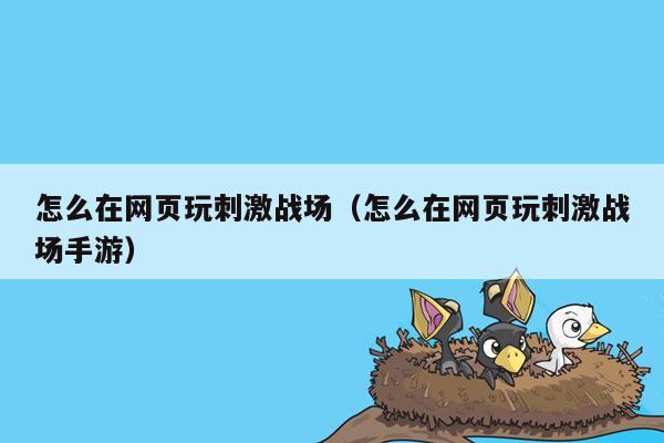 怎么在网页玩刺激战场（怎么在网页玩刺激战场手游）