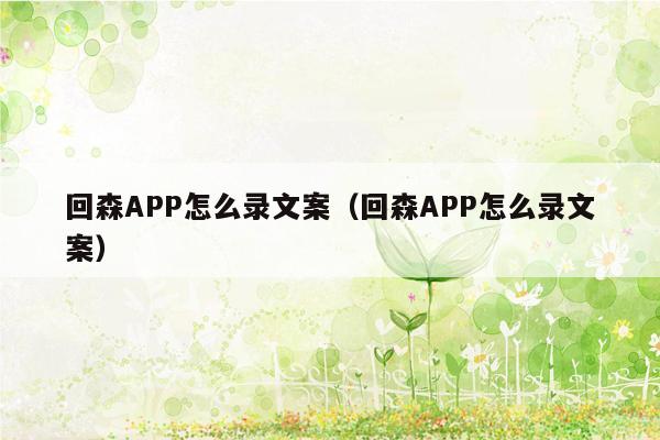 回森APP怎么录文案（回森APP怎么录文案）