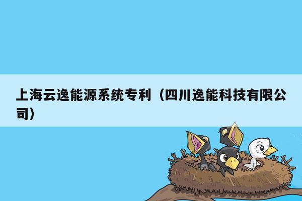 上海云逸能源系统专利（四川逸能科技有限公司）