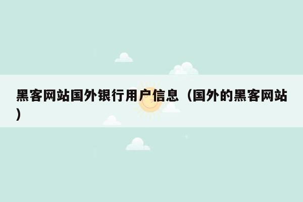 黑客网站国外银行用户信息（国外的黑客网站）