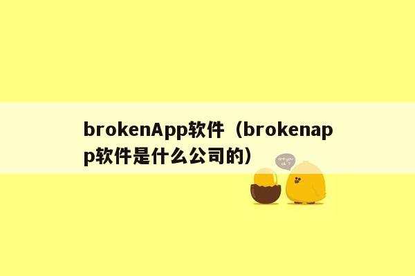 brokenApp软件（brokenapp软件是什么公司的）