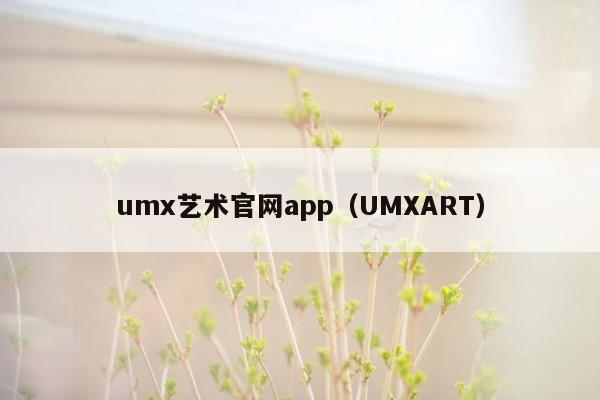 umx艺术官网app（UMXART）