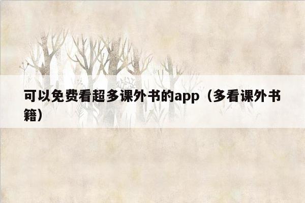 可以免费看超多课外书的app（多看课外书籍）