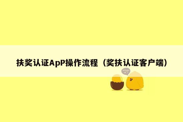 扶奖认证ApP操作流程（奖扶认证客户端）