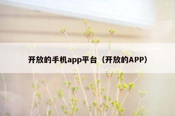 开放的手机app平台（开放的APP）