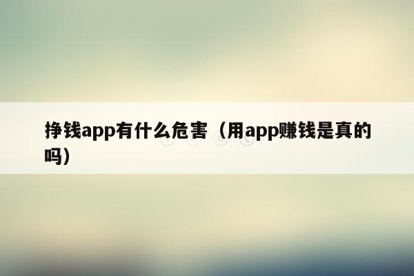 挣钱app有什么危害（用app赚钱是真的吗）