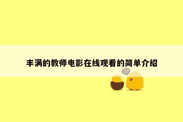 丰满的教师电影在线观看的简单介绍